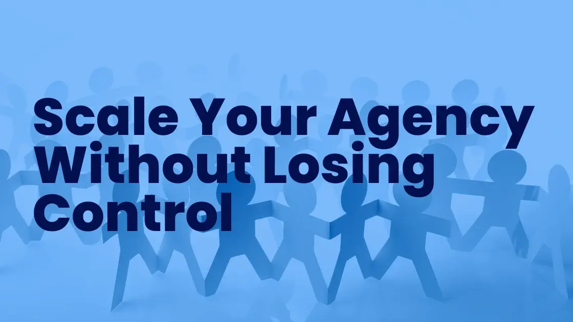 Scaling your agency from 5 to 50 people without losing project control